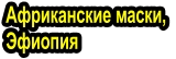Африканские маски,  Эфиопия